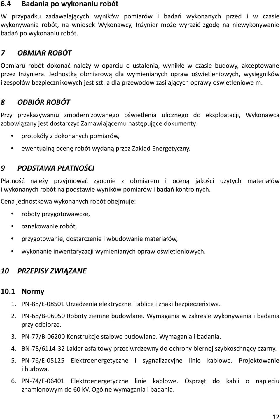 Jednostką obmiarową dla wymienianych opraw oświetleniowych, wysięgników i zespołów bezpiecznikowych jest szt. a dla przewodów zasilających oprawy oświetleniowe m.