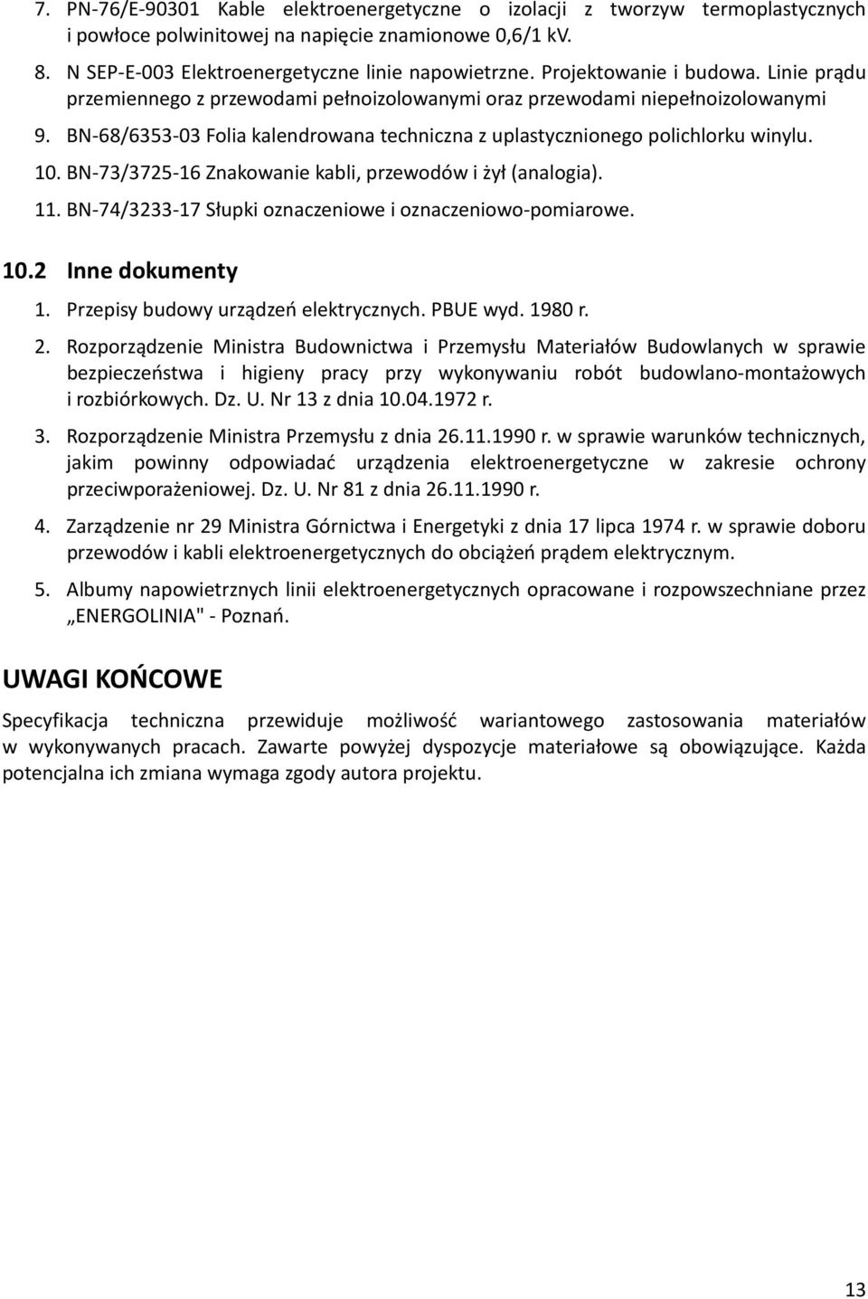 10.BN-73/3725-16 Znakowanie kabli, przewodów i żył (analogia). 11.BN-74/3233-17 Słupki oznaczeniowe i oznaczeniowo-pomiarowe. 10.2 Inne dokumenty 1. Przepisy budowy urządzeń elektrycznych. PBUE wyd.