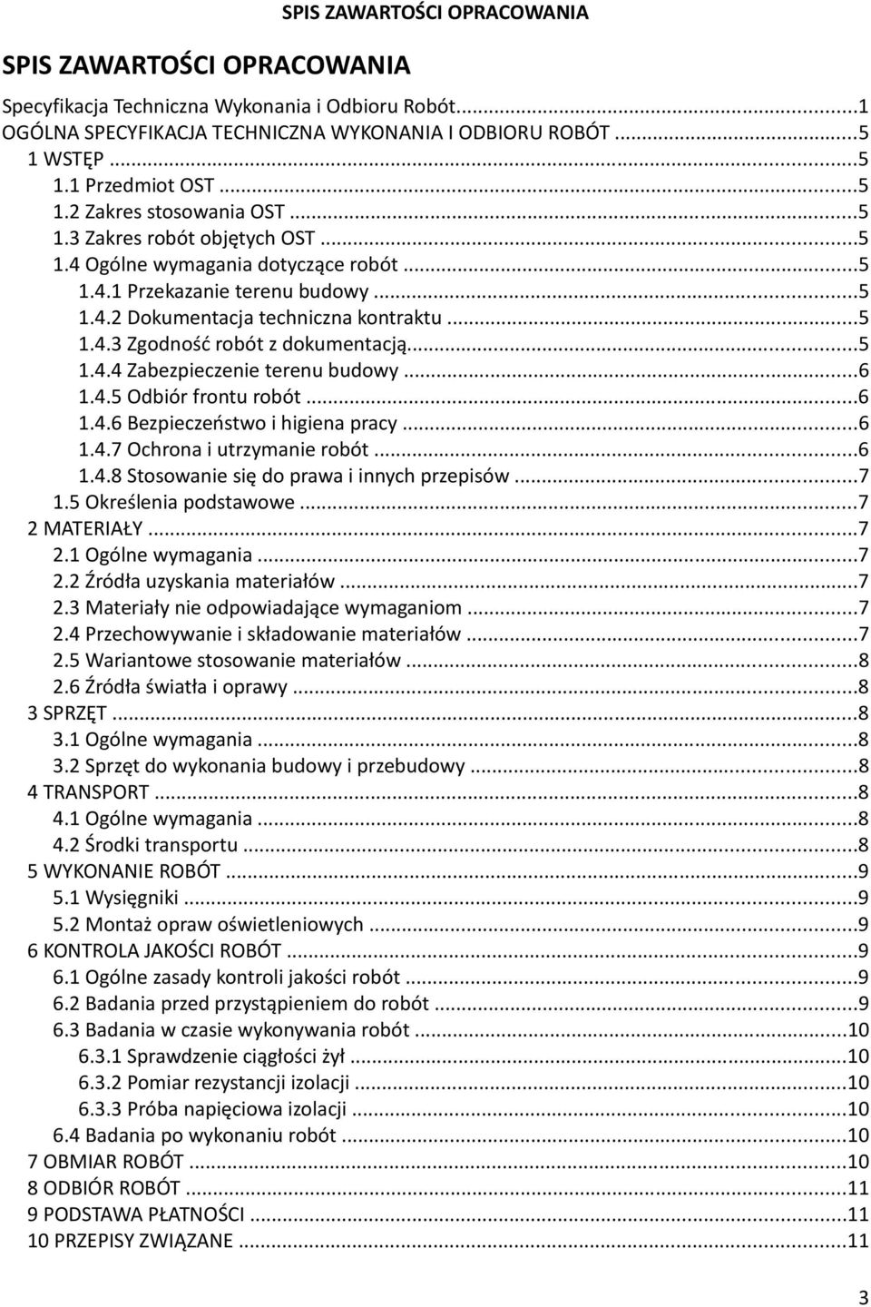 ..5 1.4.4 Zabezpieczenie terenu budowy...6 1.4.5 Odbiór frontu robót...6 1.4.6 Bezpieczeństwo i higiena pracy...6 1.4.7 Ochrona i utrzymanie robót...6 1.4.8 Stosowanie się do prawa i innych przepisów.