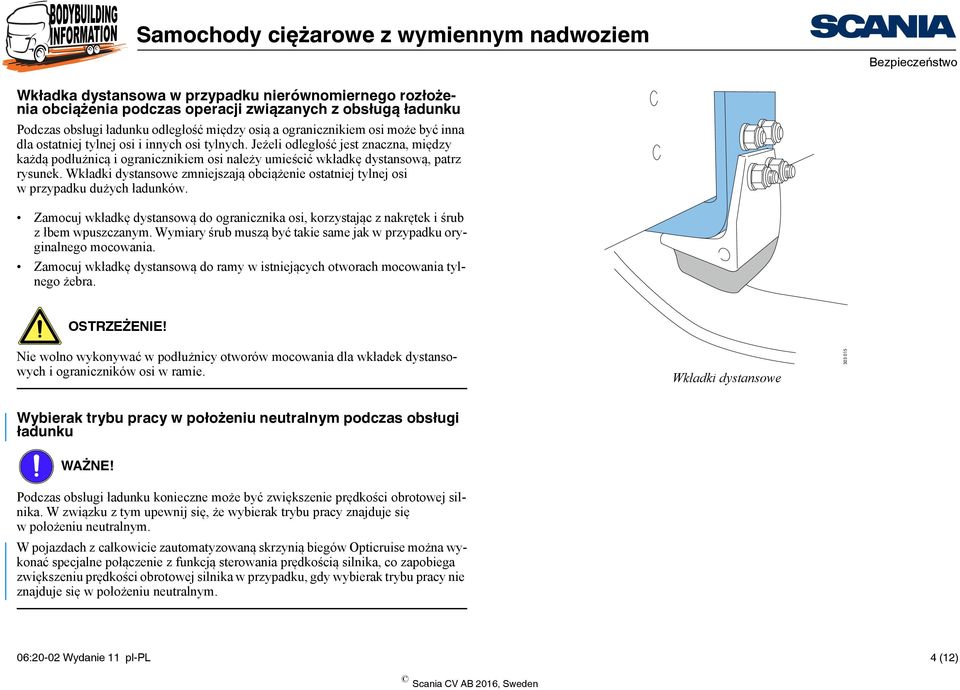 Wkładki dystansowe zmniejszają obciążenie ostatniej tylnej osi w przypadku dużych ładunków. Zamocuj wkładkę dystansową do ogranicznika osi, korzystając z nakrętek i śrub z łbem wpuszczanym.