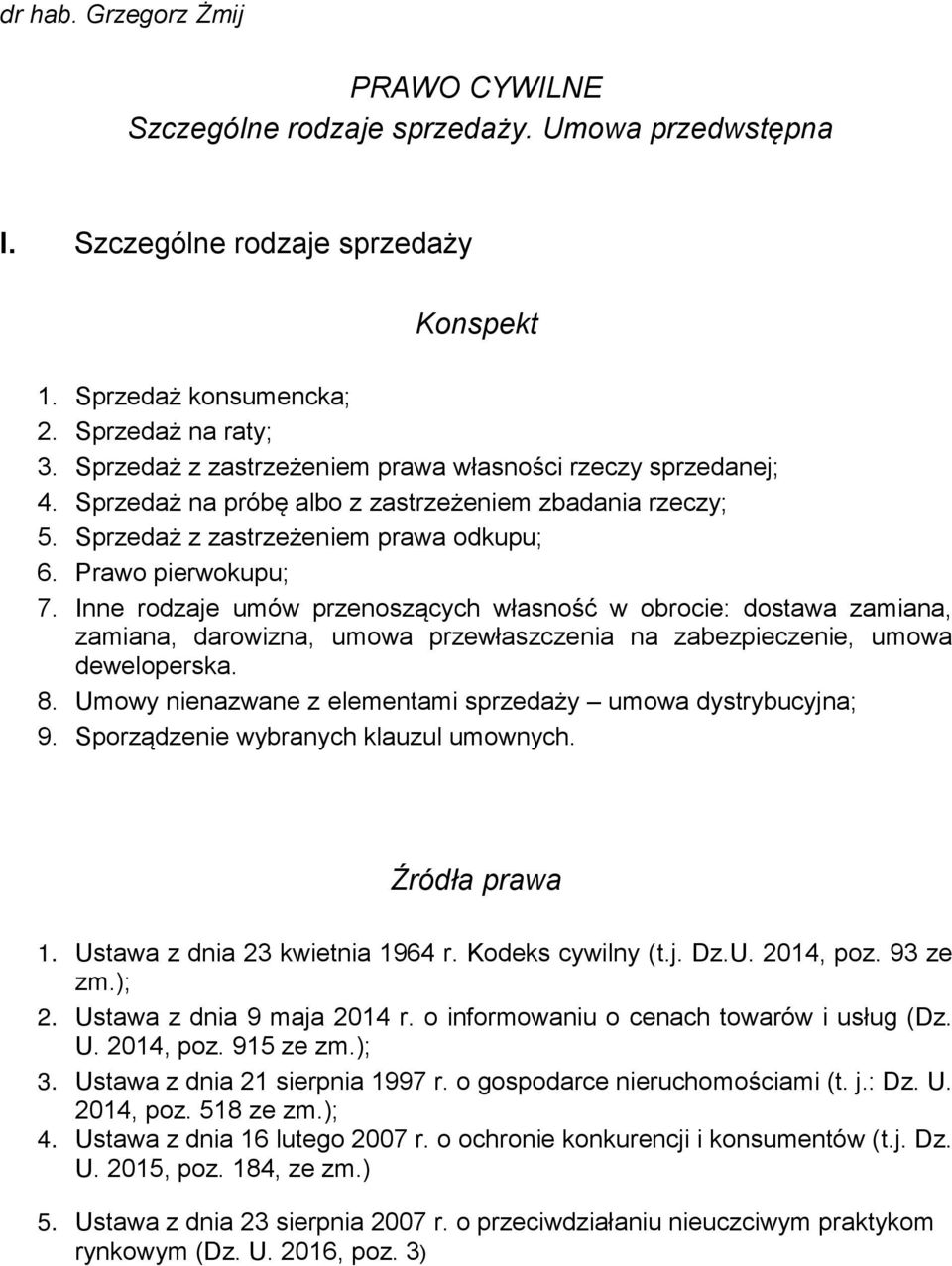 Inne rodzaje umów przenoszących własność w obrocie: dostawa zamiana, zamiana, darowizna, umowa przewłaszczenia na zabezpieczenie, umowa deweloperska. 8.