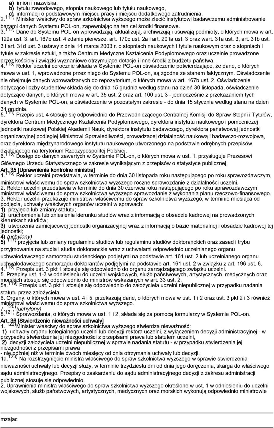 112) Dane do Systemu POL-on wprowadzają, aktualizują, archiwizują i usuwają podmioty, o których mowa w art. 129a ust. 3, art. 167b ust. 4 zdanie pierwsze, art. 170c ust. 2a i art. 201a ust.