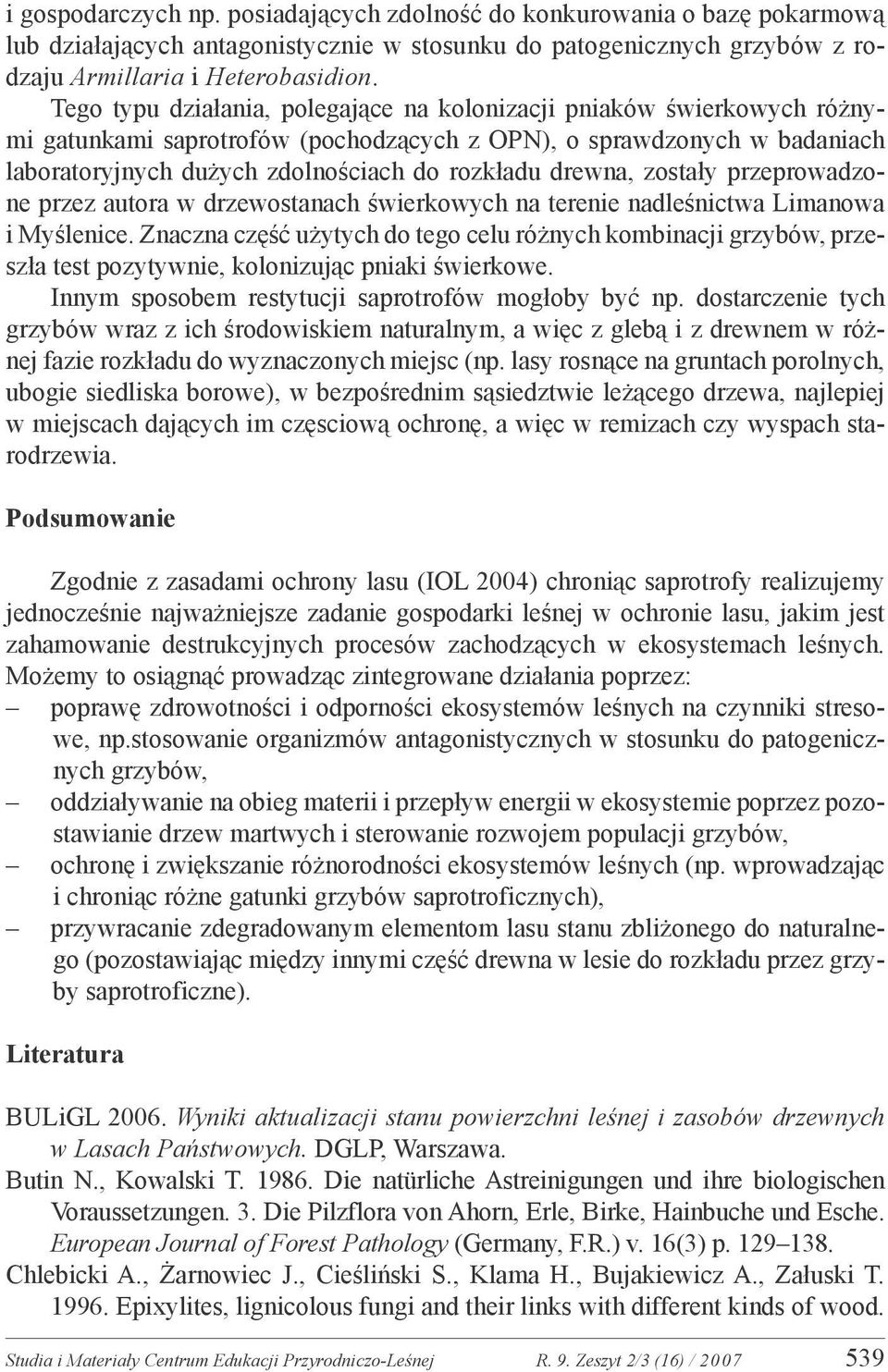 drewna, zostały przeprowadzone przez autora w drzewostanach świerkowych na terenie nadleśnictwa Limanowa i Myślenice.