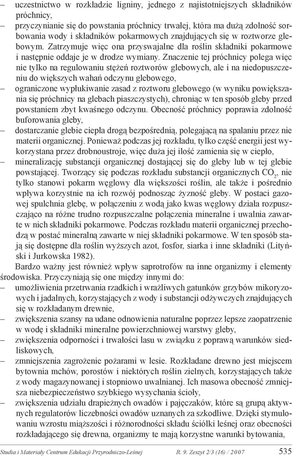 Znaczenie tej próchnicy polega więc nie tylko na regulowaniu stężeń roztworów glebowych, ale i na niedopuszczeniu do większych wahań odczynu glebowego, ograniczone wypłukiwanie zasad z roztworu