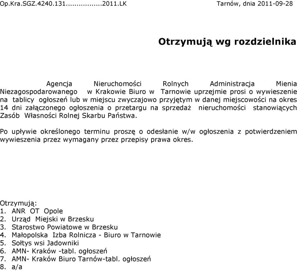 ogùoszeñ lub w miejscu zwyczajowo przyjêtym w danej miejscowoœci na okres 14 dni zaù¹czonego ogùoszenia o przetargu na sprzeda nieruchomoœci stanowi¹cych Zasób Wùasnoœci Rolnej Skarbu Pañstwa.