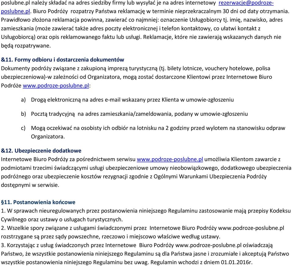 imię, nazwisko, adres zamieszkania (może zawierać także adres poczty elektronicznej i telefon kontaktowy, co ułatwi kontakt z Usługobiorcą) oraz opis reklamowanego faktu lub usługi.