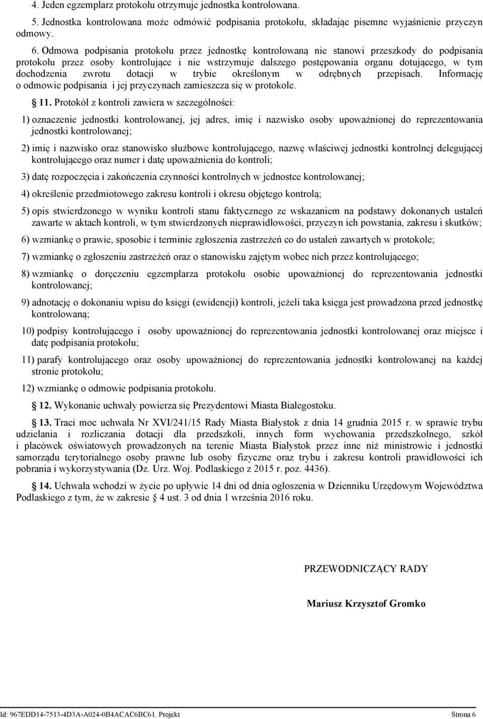 dochodzenia zwrotu dotacji w trybie określonym w odrębnych przepisach. Informację o odmowie podpisania i jej przyczynach zamieszcza się w protokole. 11.