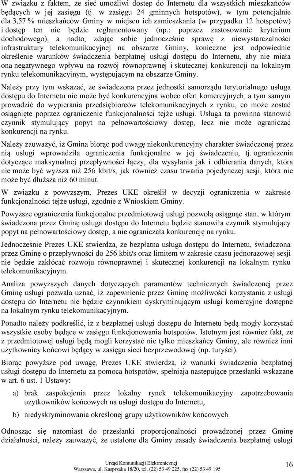 : poprzez zastosowanie kryterium dochodowego), a nadto, zdając sobie jednocześnie sprawę z niewystarczalności infrastruktury telekomunikacyjnej na obszarze Gminy, konieczne jest odpowiednie