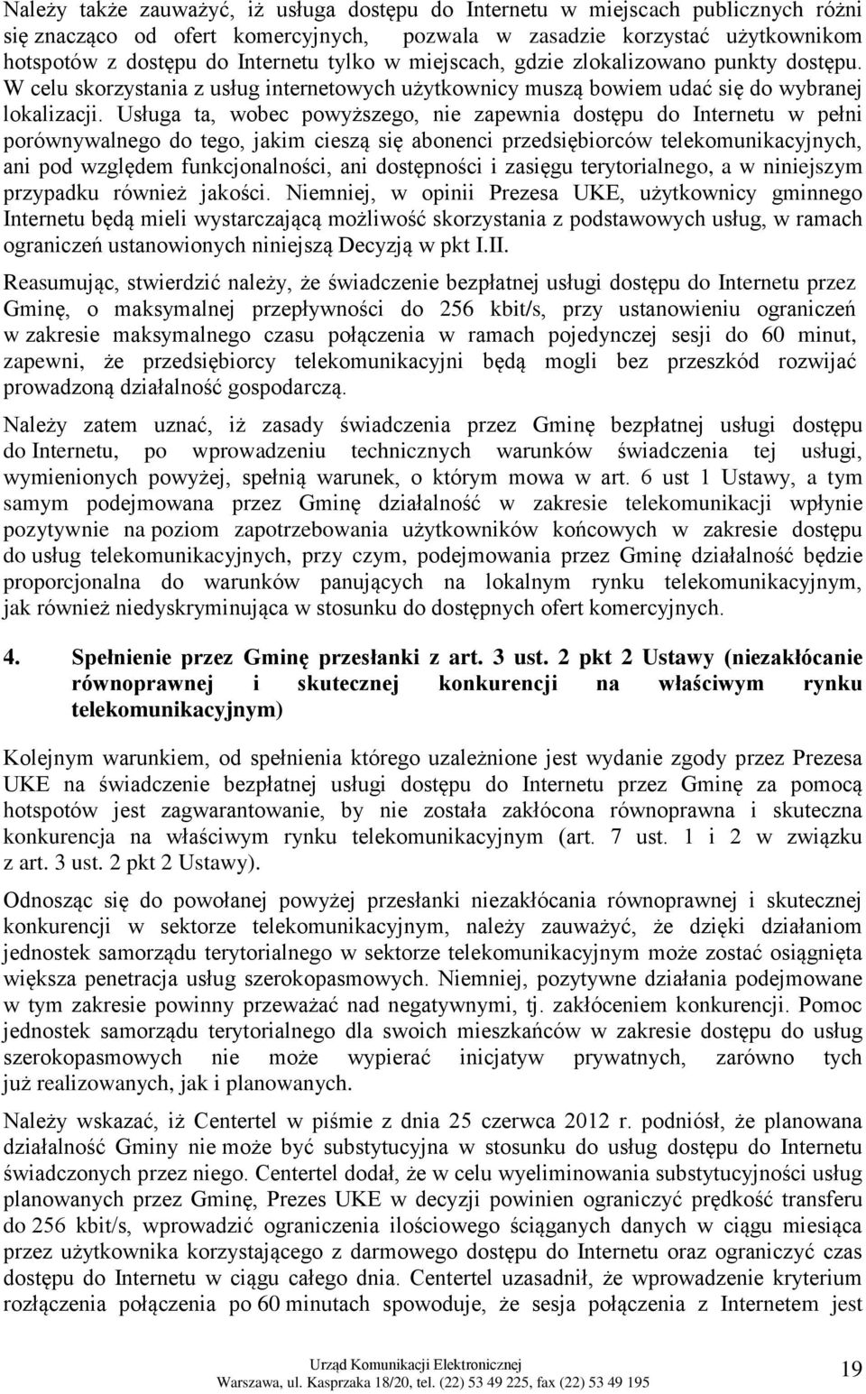 Usługa ta, wobec powyższego, nie zapewnia dostępu do Internetu w pełni porównywalnego do tego, jakim cieszą się abonenci przedsiębiorców telekomunikacyjnych, ani pod względem funkcjonalności, ani