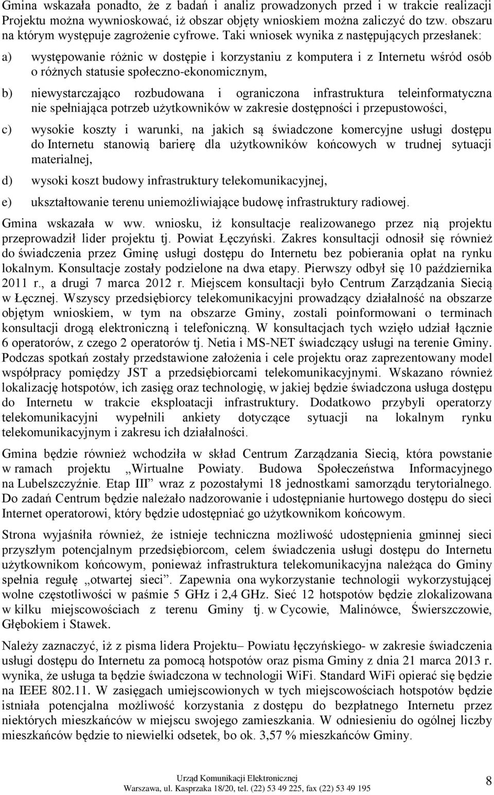 Taki wniosek wynika z następujących przesłanek: a) występowanie różnic w dostępie i korzystaniu z komputera i z Internetu wśród osób o różnych statusie społeczno-ekonomicznym, b) niewystarczająco