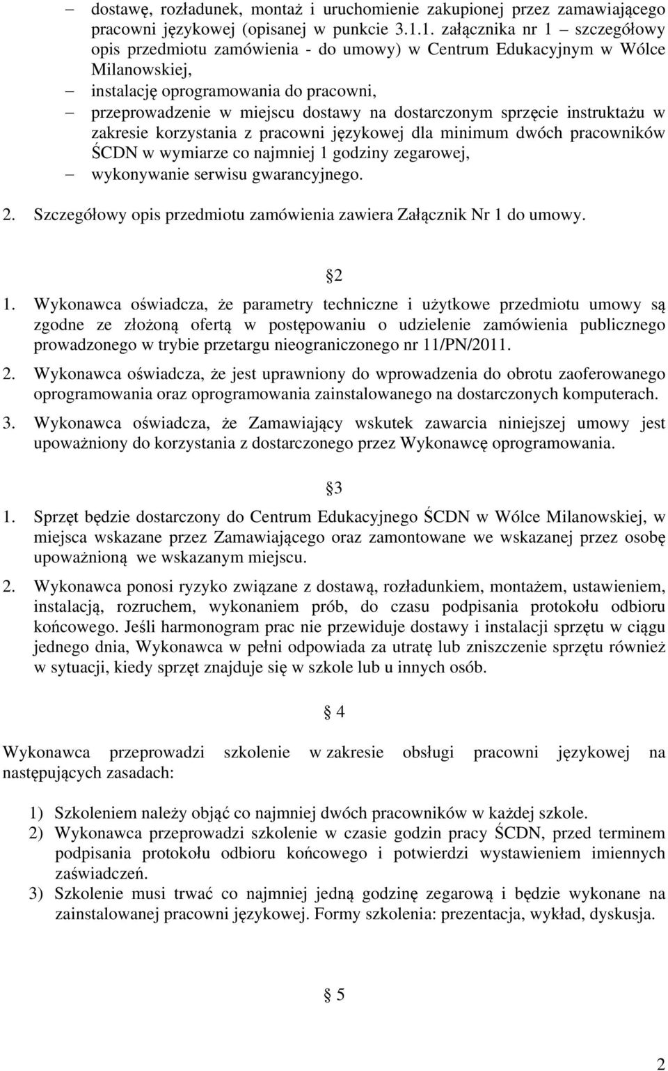 dostarczonym sprzęcie instruktażu w zakresie korzystania z pracowni językowej dla minimum dwóch pracowników ŚCDN w wymiarze co najmniej 1 godziny zegarowej, wykonywanie serwisu gwarancyjnego. 2.