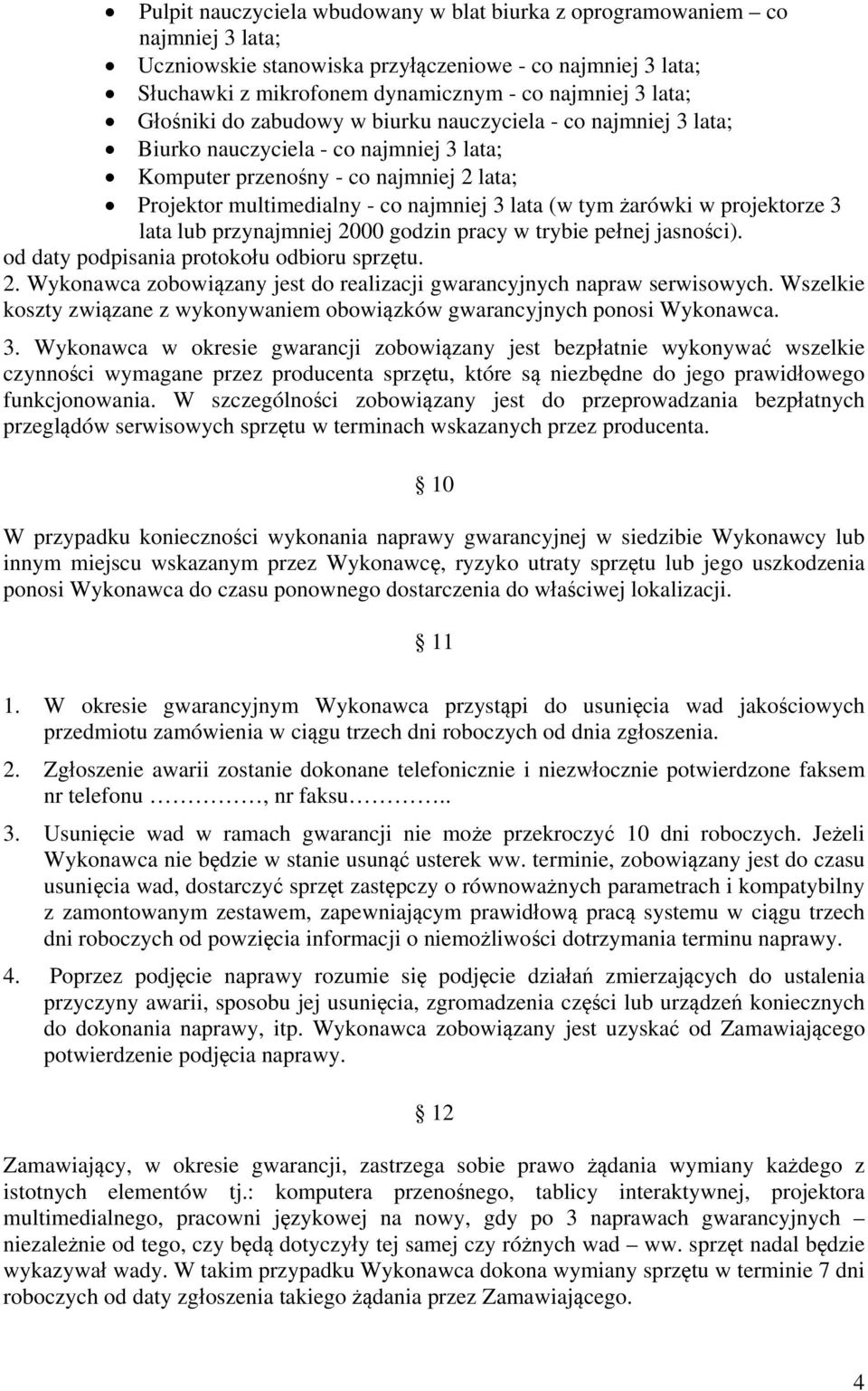 żarówki w projektorze 3 lata lub przynajmniej 2000 godzin pracy w trybie pełnej jasności). od daty podpisania protokołu odbioru sprzętu. 2. Wykonawca zobowiązany jest do realizacji gwarancyjnych napraw serwisowych.