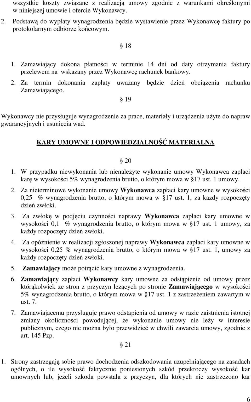 Zamawiający dokona płatności w terminie 14 dni od daty otrzymania faktury przelewem na wskazany przez Wykonawcę rachunek bankowy. 2.