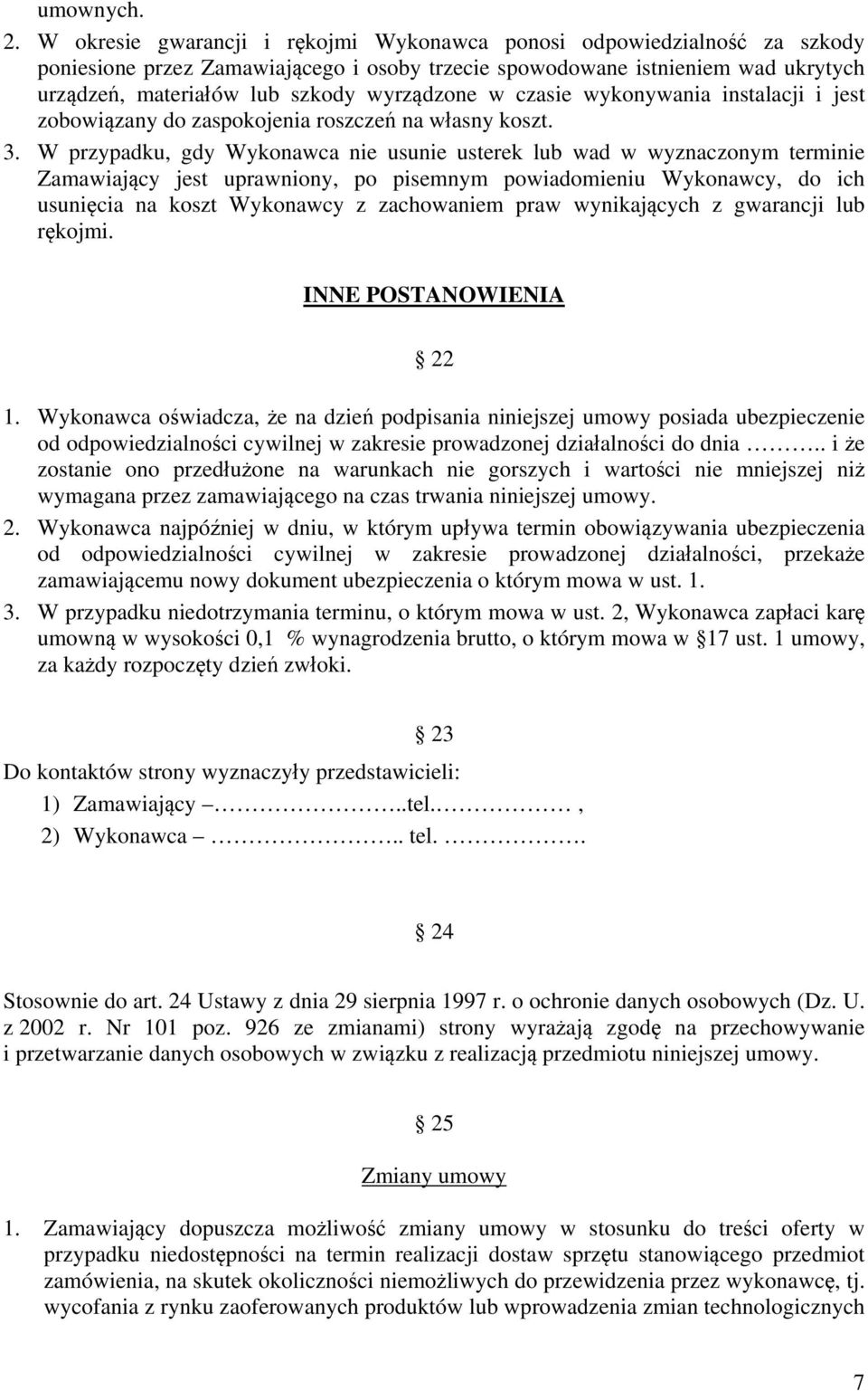 w czasie wykonywania instalacji i jest zobowiązany do zaspokojenia roszczeń na własny koszt. 3.