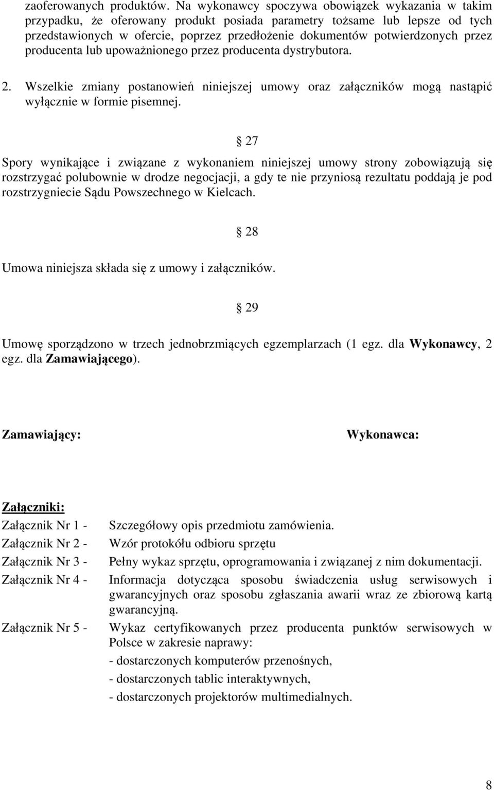 potwierdzonych przez producenta lub upoważnionego przez producenta dystrybutora. 2. Wszelkie zmiany postanowień niniejszej umowy oraz załączników mogą nastąpić wyłącznie w formie pisemnej.