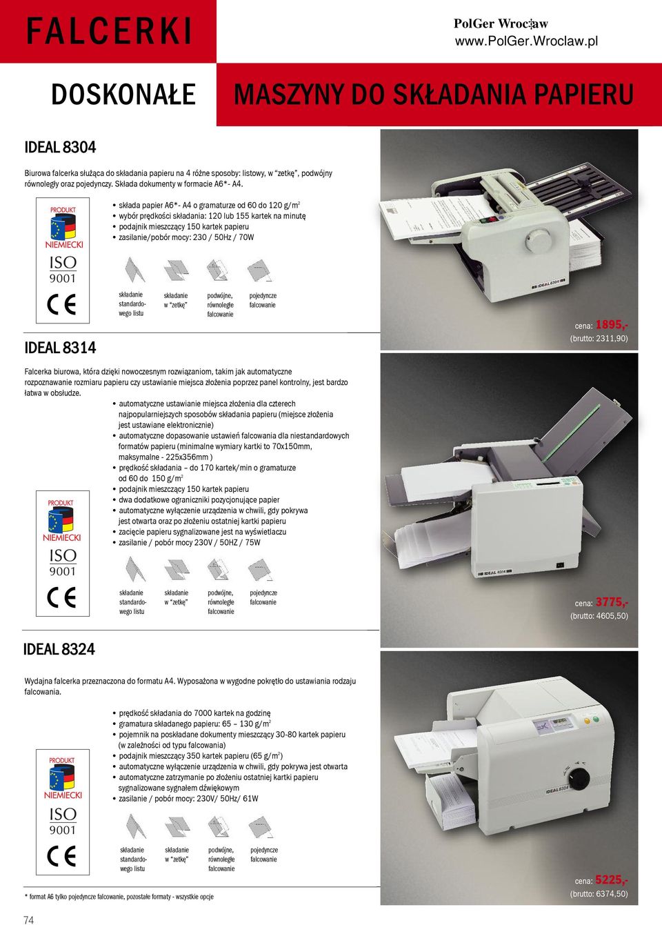 składa papier A6* A4 o gramaturze od 60 do 120 g/m 2 wybór prędkości składania: 120 lub 155 kartek na minutę podajnik mieszczący 150 kartek papieru zasilanie/pobór mocy: 230 / 50Hz / 70W IDEAL 8314