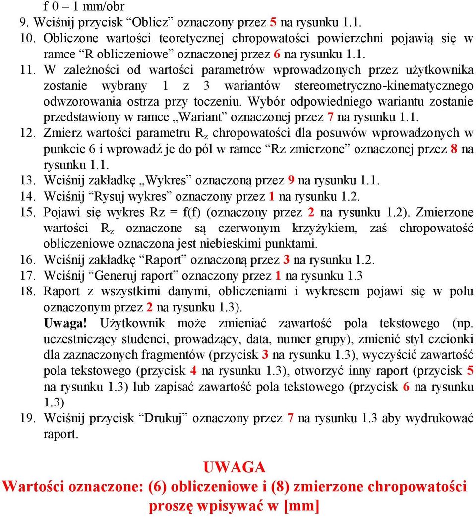 W zależności od wartości parametrów wprowadzonych przez użytkownika zostanie wybrany 1 z 3 wariantów stereometryczno-kinematycznego odwzorowania ostrza przy toczeniu.