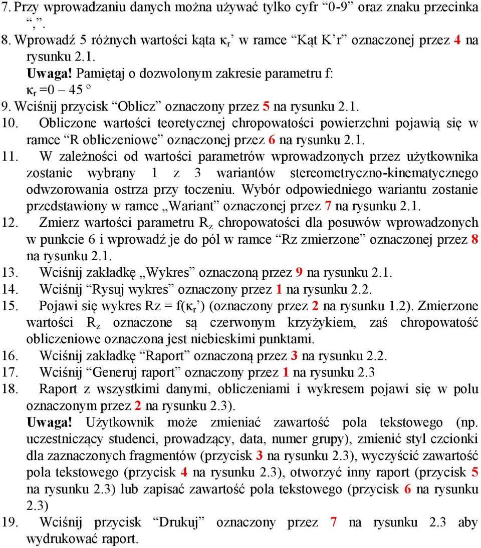 Obliczone wartości teoretycznej chropowatości powierzchni pojawią się w ramce R obliczeniowe oznaczonej przez 6 na rysunku 2.1. 11.