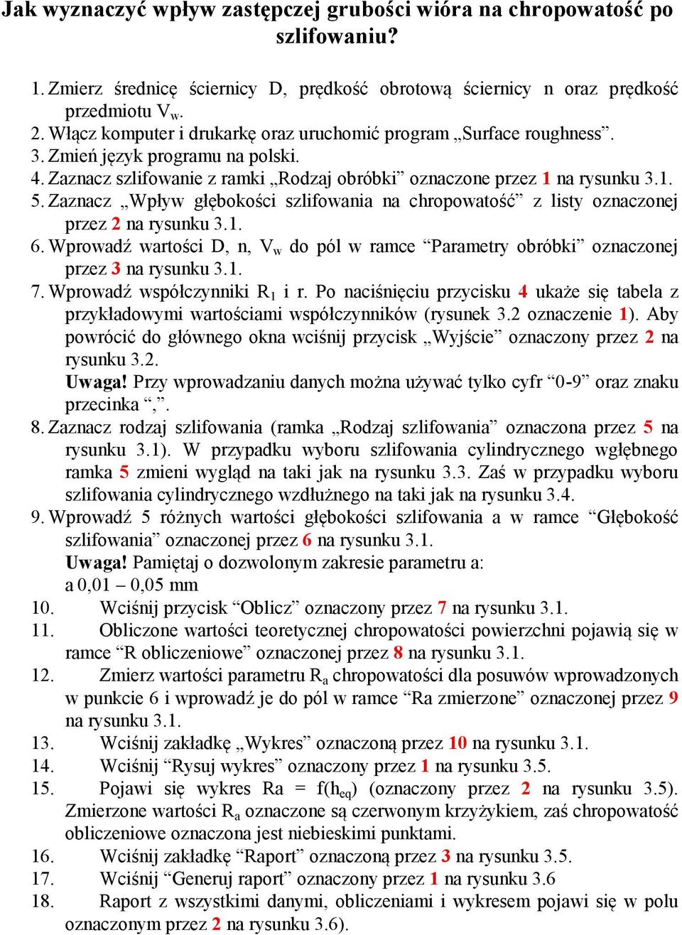 Zaznacz Wpływ głębokości szlifowania na chropowatość z listy oznaczonej przez 2 na rysunku 3.1. 6. Wprowadź wartości D, n, V w do pól w ramce Parametry obróbki oznaczonej przez 3 na rysunku 3.1. 7.