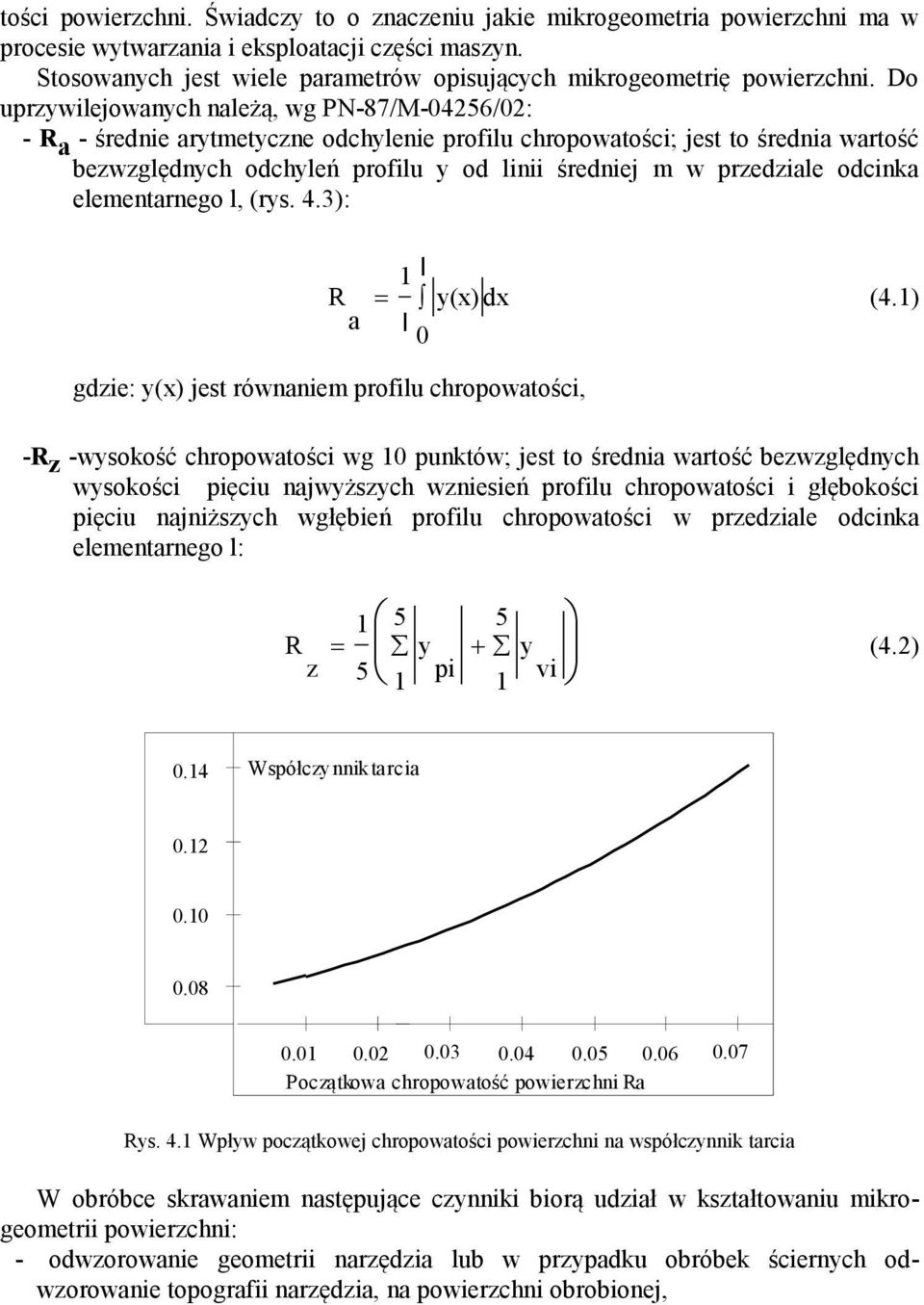 Do uprzywilejowanych należą, wg PN-87/M-04256/02: - R a - średnie arytmetyczne odchylenie profilu chropowatości; jest to średnia wartość bezwzględnych odchyleń profilu y od linii średniej m w