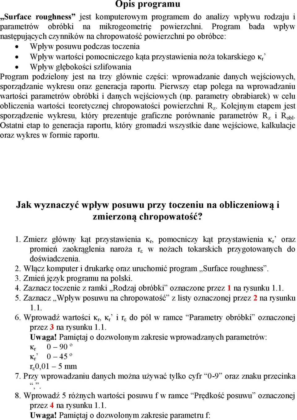 szlifowania Program podzielony jest na trzy głównie części: wprowadzanie danych wejściowych, sporządzanie wykresu oraz generacja raportu.