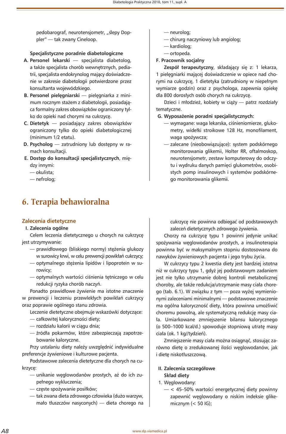 wojewódzkiego. B. Personel pielęgniarski pielęgniarka z minimum rocznym stażem z diabetologii, posiadająca formalny zakres obowiązków ograniczony tylko do opieki nad chorymi na cukrzycę. C.