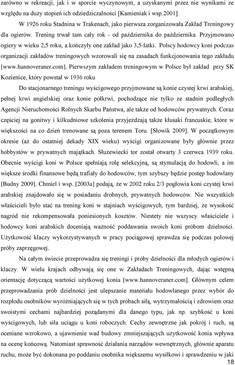 Przyjmowano ogiery w wieku 2,5 roku, a kończyły one zakład jako 3,5-latki. Polscy hodowcy koni podczas organizacji zakładów treningowych wzorowali się na zasadach funkcjonowania tego zakładu [www.