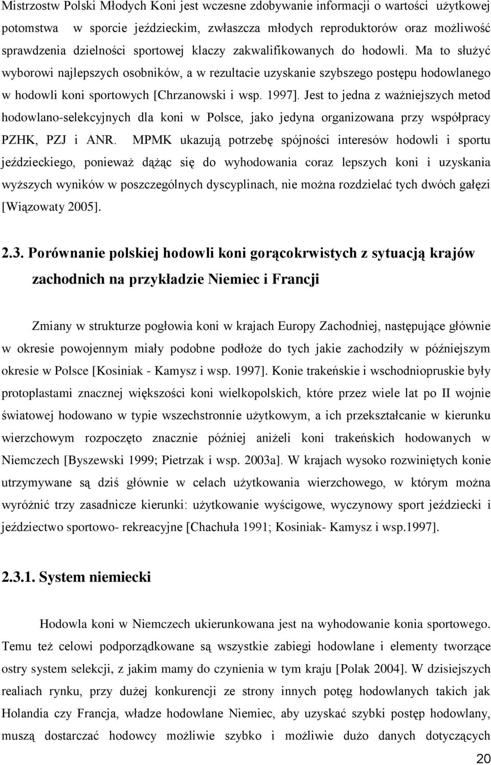 Jest to jedna z ważniejszych metod hodowlano-selekcyjnych dla koni w Polsce, jako jedyna organizowana przy współpracy PZHK, PZJ i ANR.