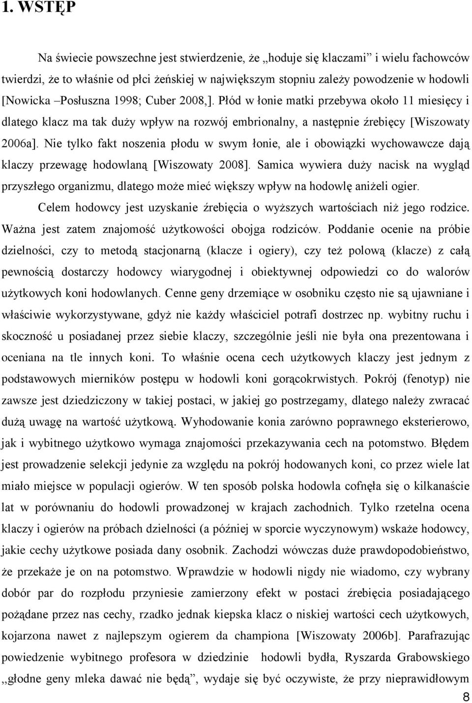 Nie tylko fakt noszenia płodu w swym łonie, ale i obowiązki wychowawcze dają klaczy przewagę hodowlaną [Wiszowaty 2008].