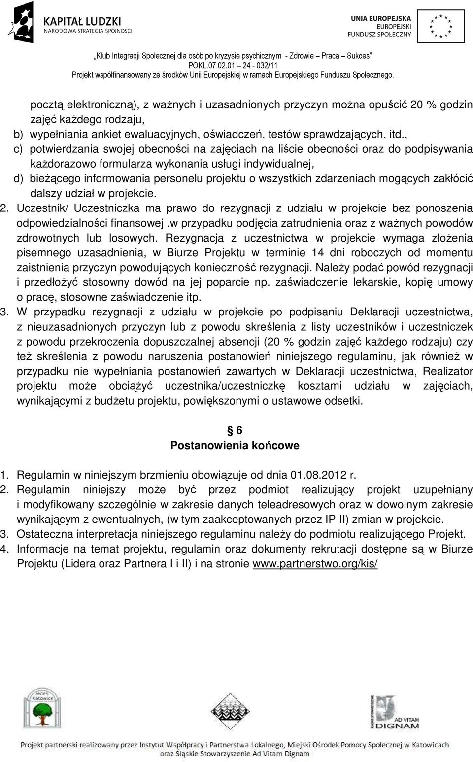 wszystkich zdarzeniach mogących zakłócić dalszy udział w projekcie. 2. Uczestnik/ Uczestniczka ma prawo do rezygnacji z udziału w projekcie bez ponoszenia odpowiedzialności finansowej.