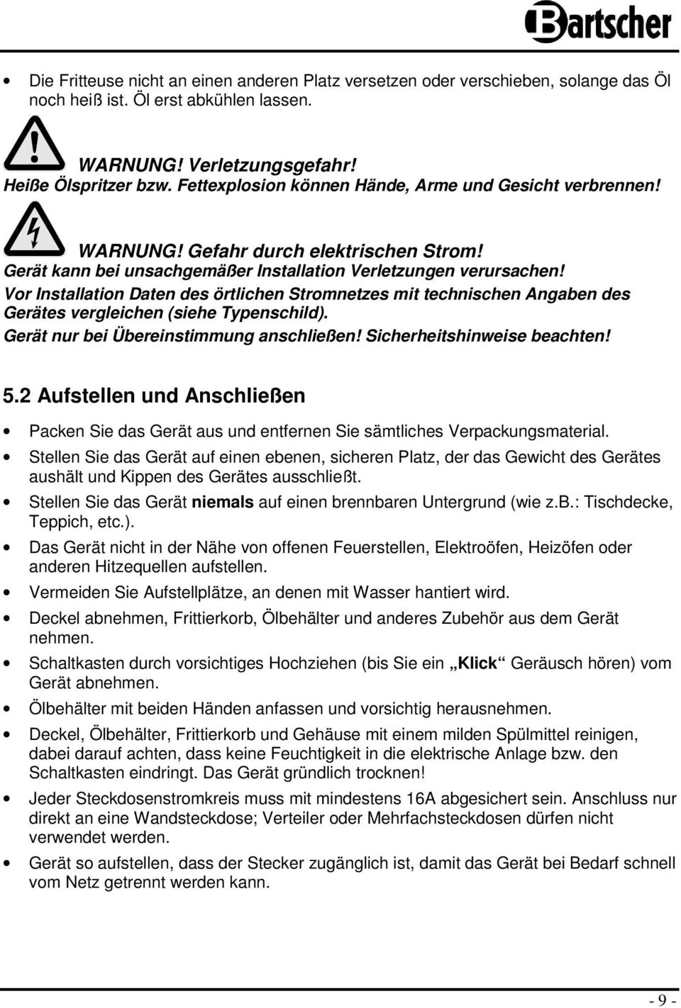 Vor Installation Daten des örtlichen Stromnetzes mit technischen Angaben des Gerätes vergleichen (siehe Typenschild). Gerät nur bei Übereinstimmung anschließen! Sicherheitshinweise beachten! 5.