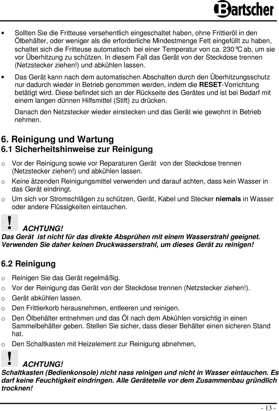 Das Gerät kann nach dem automatischen Abschalten durch den Überhitzungsschutz nur dadurch wieder in Betrieb genommen werden, indem die RESET-Vorrichtung betätigt wird.