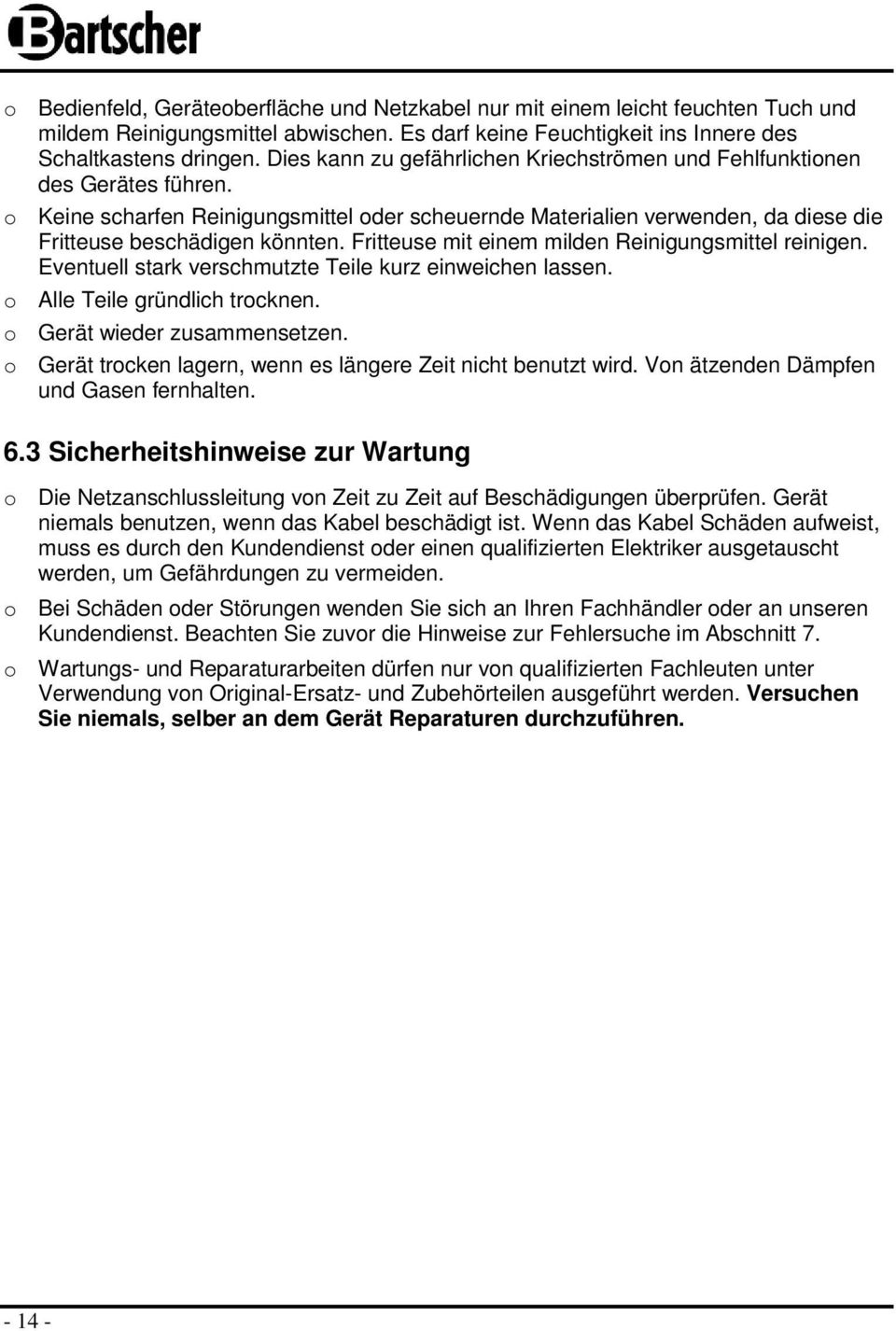 Fritteuse mit einem milden Reinigungsmittel reinigen. Eventuell stark verschmutzte Teile kurz einweichen lassen. o Alle Teile gründlich trocknen. o Gerät wieder zusammensetzen.