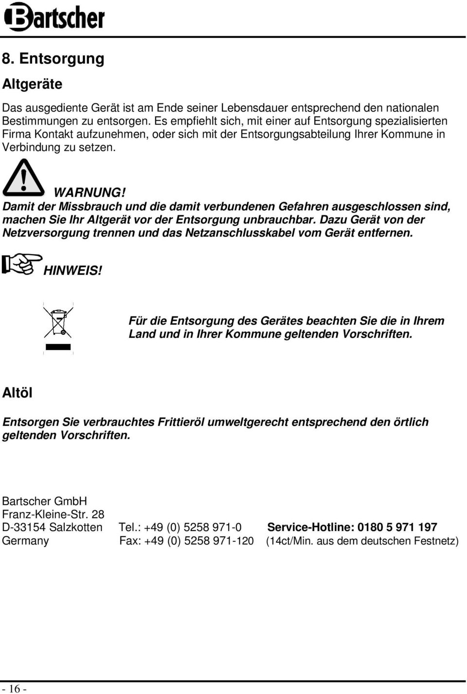 Damit der Missbrauch und die damit verbundenen Gefahren ausgeschlossen sind, machen Sie Ihr Altgerät vor der Entsorgung unbrauchbar.