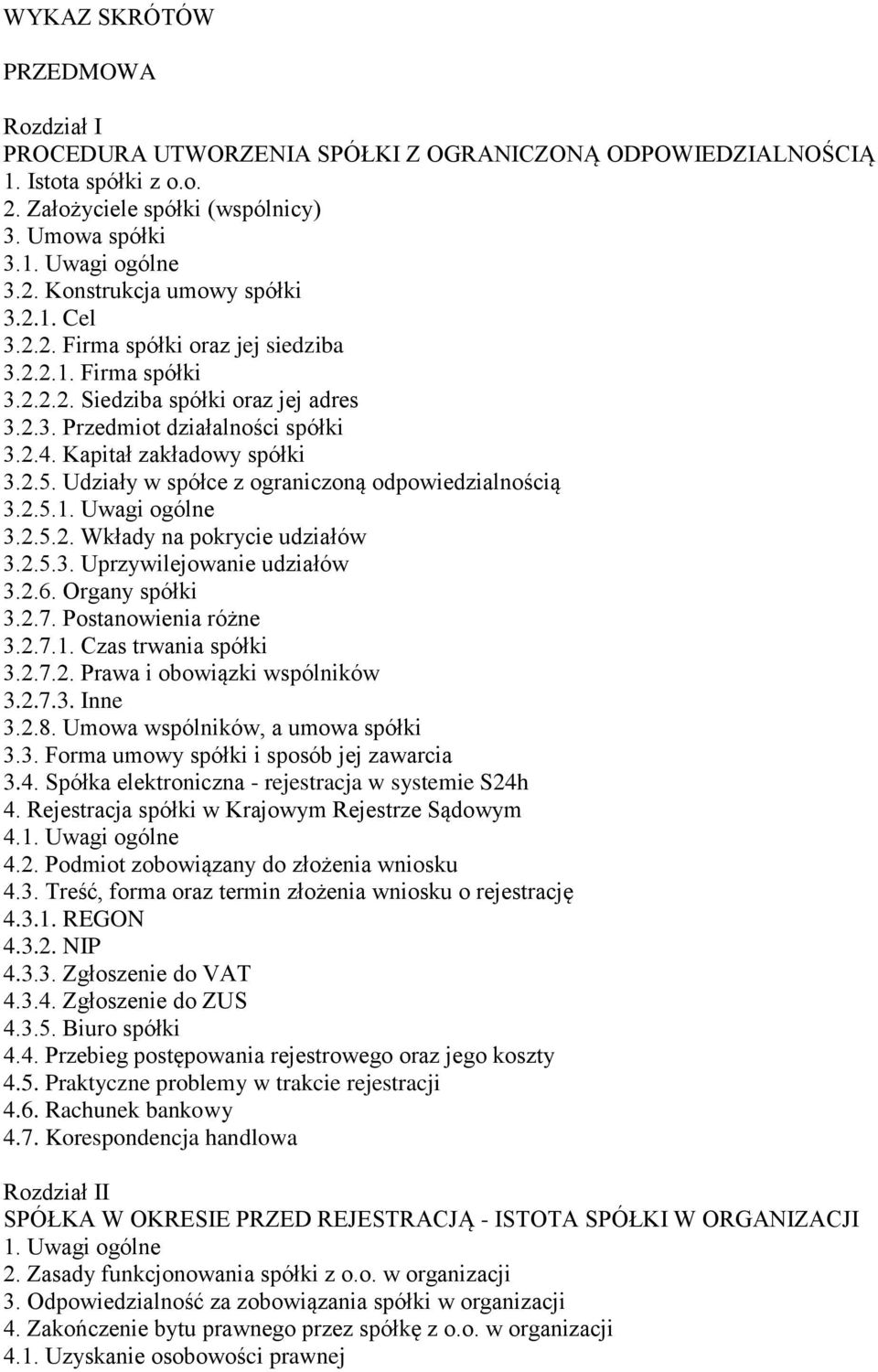 Udziały w spółce z ograniczoną odpowiedzialnością 3.2.5.1. Uwagi ogólne 3.2.5.2. Wkłady na pokrycie udziałów 3.2.5.3. Uprzywilejowanie udziałów 3.2.6. Organy spółki 3.2.7. Postanowienia różne 3.2.7.1. Czas trwania spółki 3.