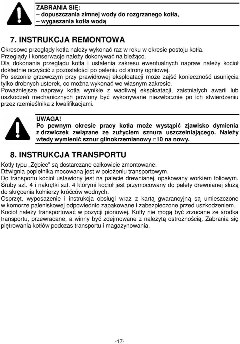 Dla dokonania przeglądu kotła i ustalenia zakresu ewentualnych napraw naleŝy kocioł dokładnie oczyścić z pozostałości po paleniu od strony ogniowej.