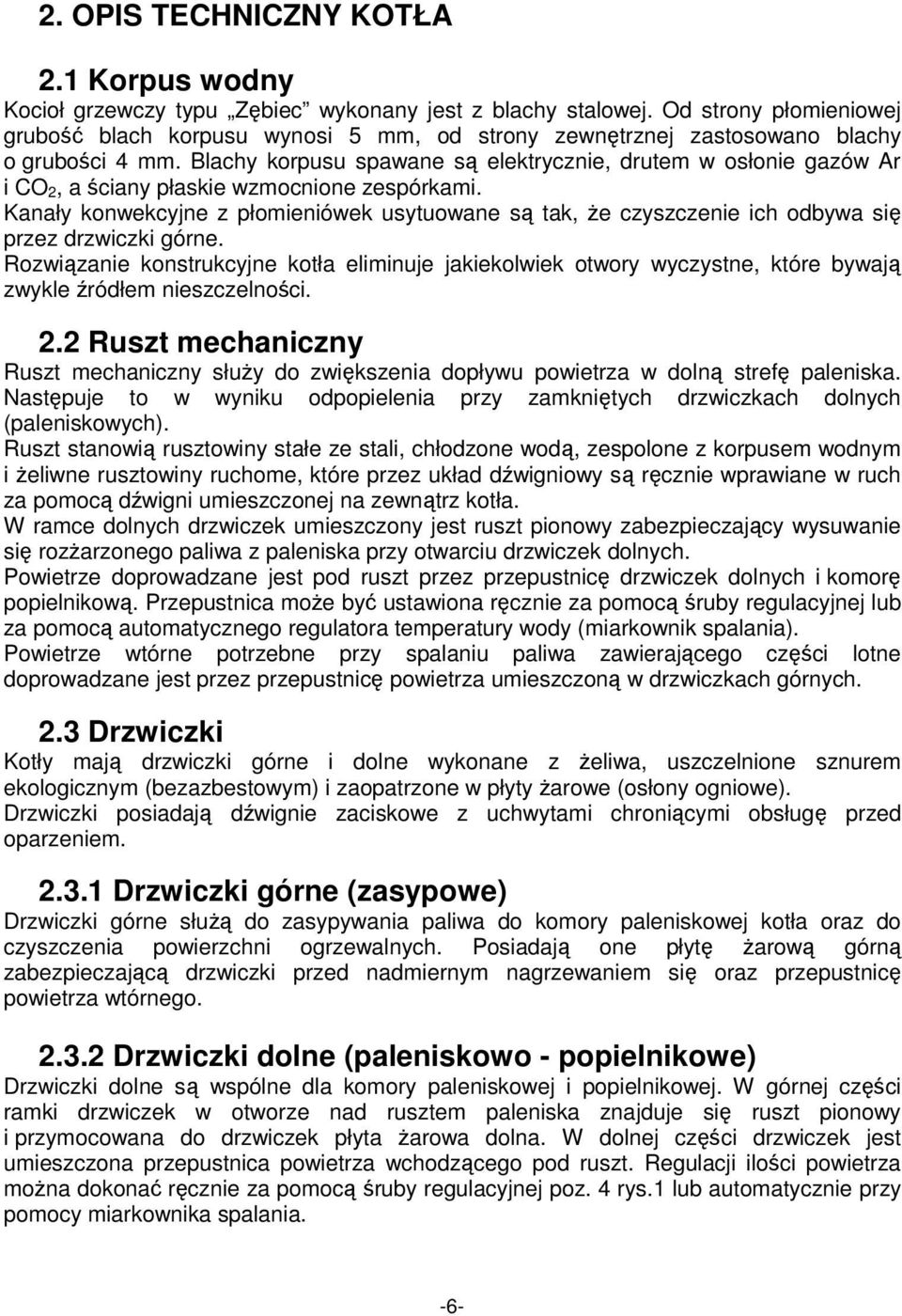 Blachy korpusu spawane są elektrycznie, drutem w osłonie gazów Ar i CO 2, a ściany płaskie wzmocnione zespórkami.