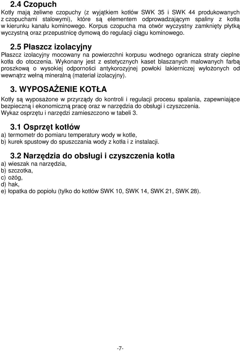 5 Płaszcz izolacyjny Płaszcz izolacyjny mocowany na powierzchni korpusu wodnego ogranicza straty cieplne kotła do otoczenia.