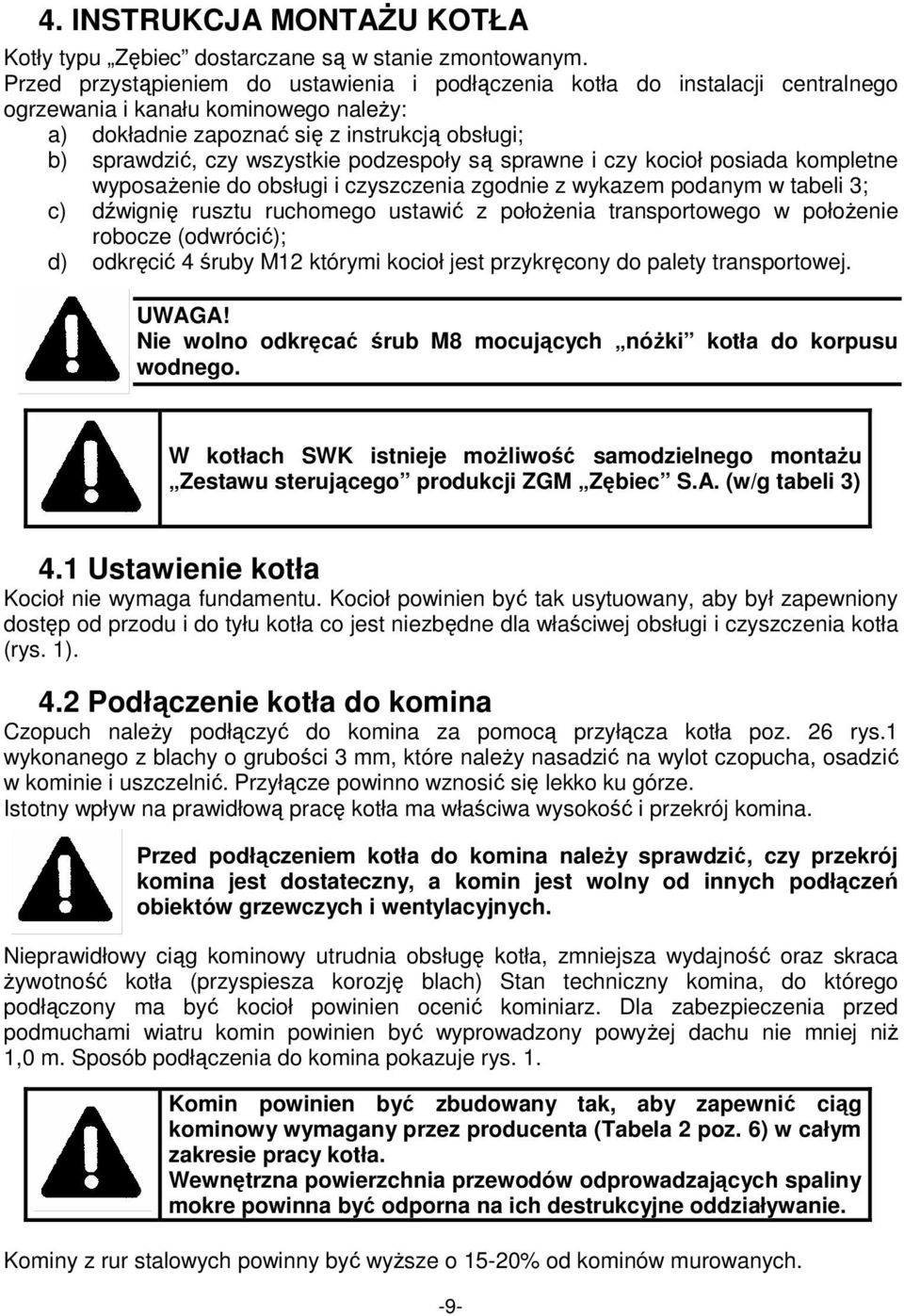 podzespoły są sprawne i czy kocioł posiada kompletne wyposaŝenie do obsługi i czyszczenia zgodnie z wykazem podanym w tabeli 3; c) dźwignię rusztu ruchomego ustawić z połoŝenia transportowego w