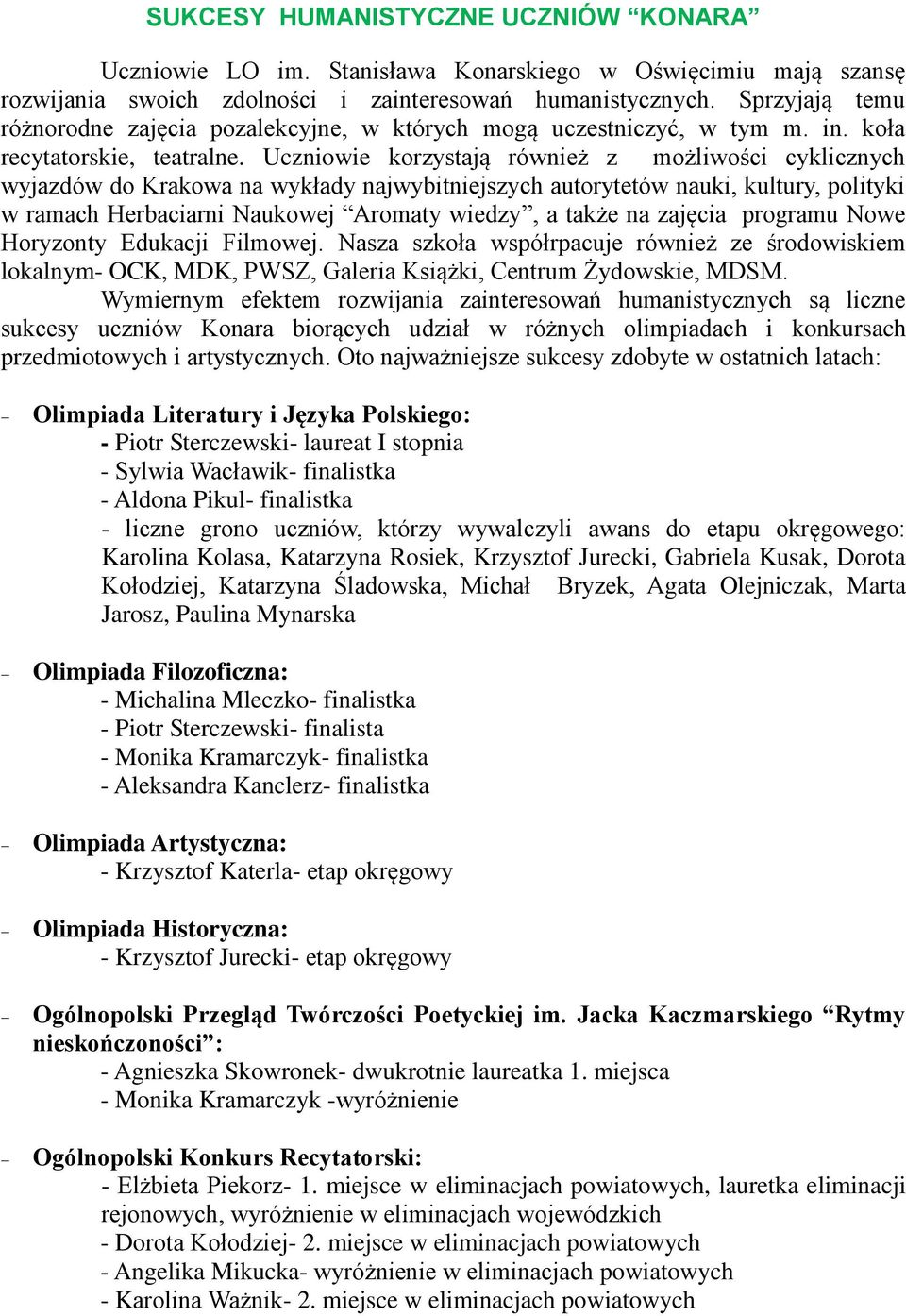 Uczniowie korzystają również z możliwości cyklicznych wyjazdów do Krakowa na wykłady najwybitniejszych autorytetów nauki, kultury, polityki w ramach Herbaciarni Naukowej Aromaty wiedzy, a także na