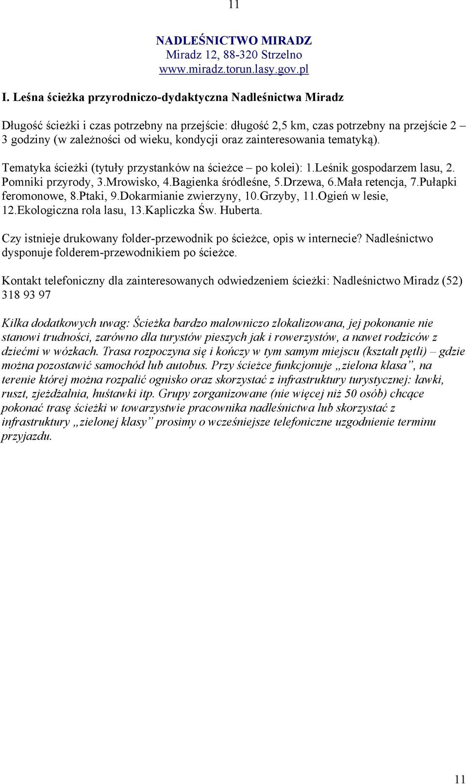 zainteresowania tematyką). Tematyka ścieżki (tytuły przystanków na ścieżce po kolei): 1.Leśnik gospodarzem lasu, 2. Pomniki przyrody, 3.Mrowisko, 4.Bagienka śródleśne, 5.Drzewa, 6.Mała retencja, 7.