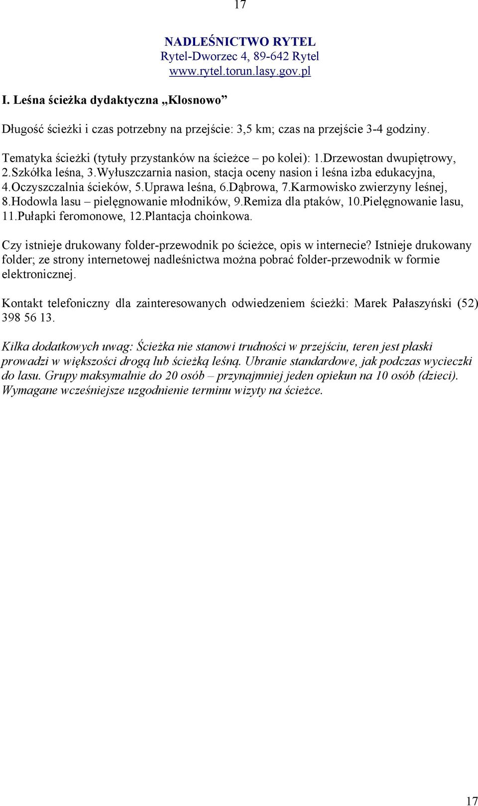 Wyłuszczarnia nasion, stacja oceny nasion i leśna izba edukacyjna, 4.Oczyszczalnia ścieków, 5.Uprawa leśna, 6.Dąbrowa, 7.Karmowisko zwierzyny leśnej, 8.Hodowla lasu pielęgnowanie młodników, 9.