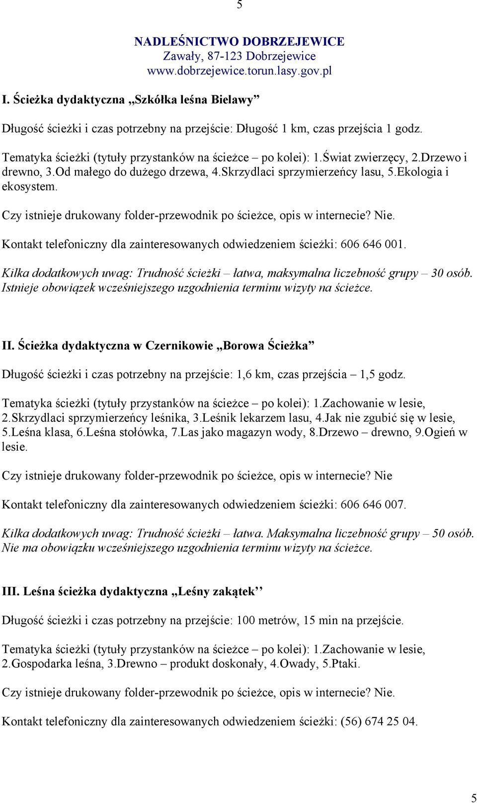 Świat zwierzęcy, 2.Drzewo i drewno, 3.Od małego do dużego drzewa, 4.Skrzydlaci sprzymierzeńcy lasu, 5.Ekologia i ekosystem. Czy istnieje drukowany folder-przewodnik po ścieżce, opis w internecie? Nie.