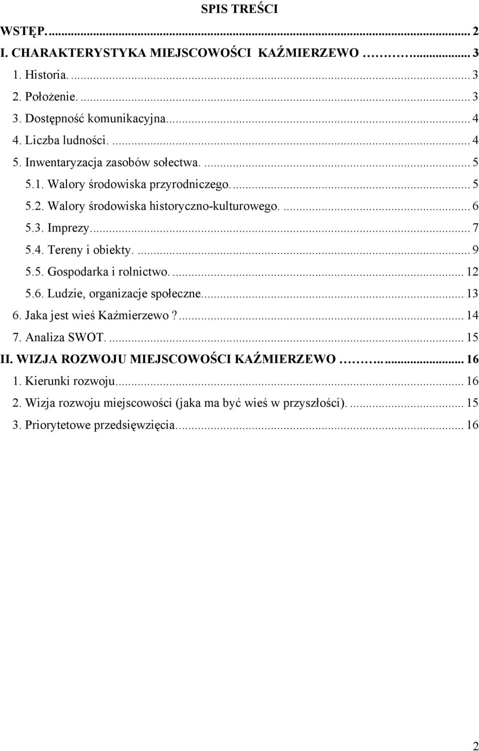 Tereny i obiekty.... 9 5.5. Gospodarka i rolnictwo.... 12 5.6. Ludzie, organizacje społeczne... 13 6. Jaka jest wieś Kaźmierzewo?... 14 7. Analiza SWOT.... 15 II.