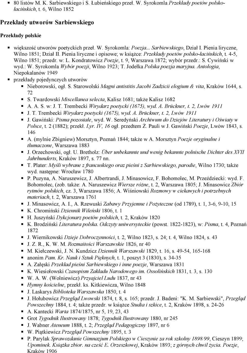 Pienia liryczne i opisowe; w książce: Przekłady poetów polsko-łacińskich, t. 4-5, Wilno 1851; przedr. w: L. Kondratowicz Poezje, t. 9, Warszawa 1872; wybór przedr.: S. Cywiński w wyd.: W.