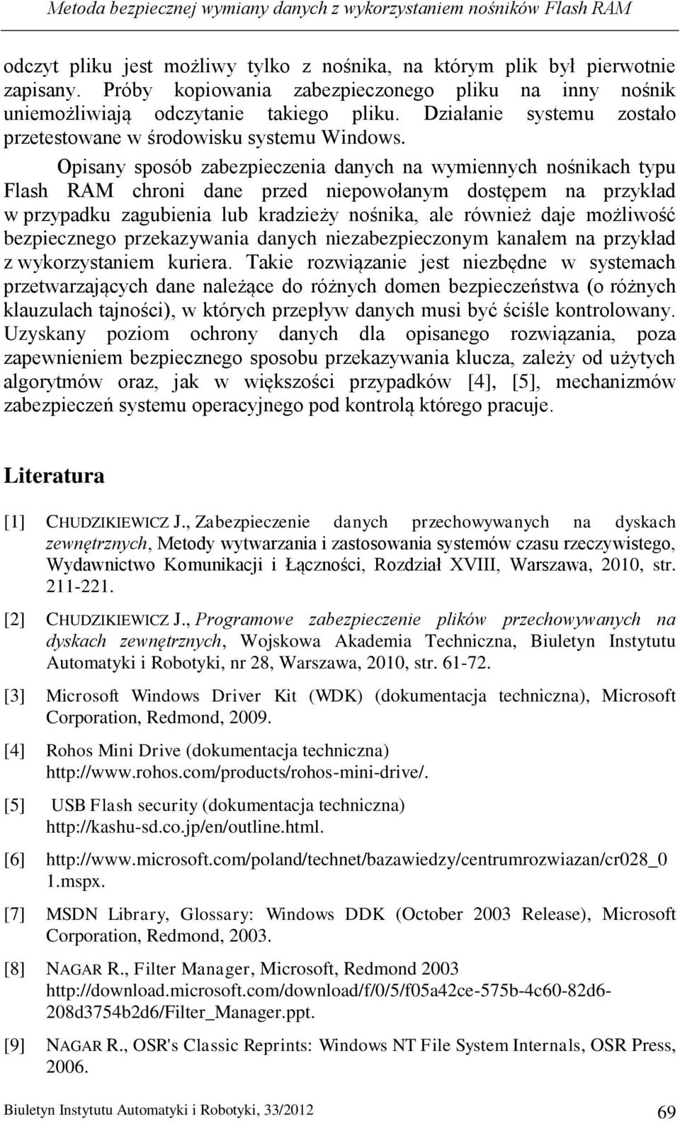 Opisany sposób zabezpieczenia danych na wymiennych nośnikach typu Flash RAM chroni dane przed niepowołanym dostępem na przykład w przypadku zagubienia lub kradzieży nośnika, ale również daje