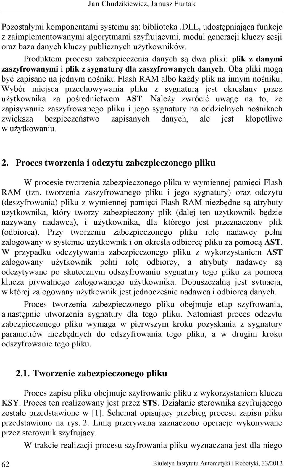 Produktem procesu zabezpieczenia danych są dwa pliki: plik z danymi zaszyfrowanymi i plik z sygnaturą dla zaszyfrowanych danych.