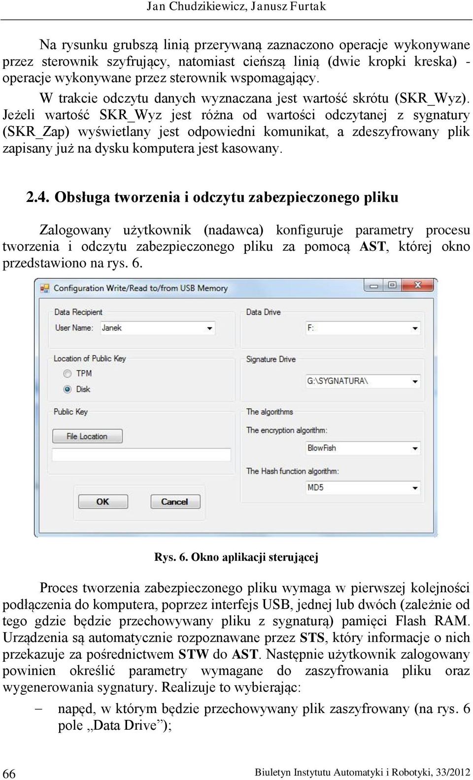 Jeżeli wartość SKR_Wyz jest różna od wartości odczytanej z sygnatury (SKR_Zap) wyświetlany jest odpowiedni komunikat, a zdeszyfrowany plik zapisany już na dysku komputera jest kasowany. 2.4.