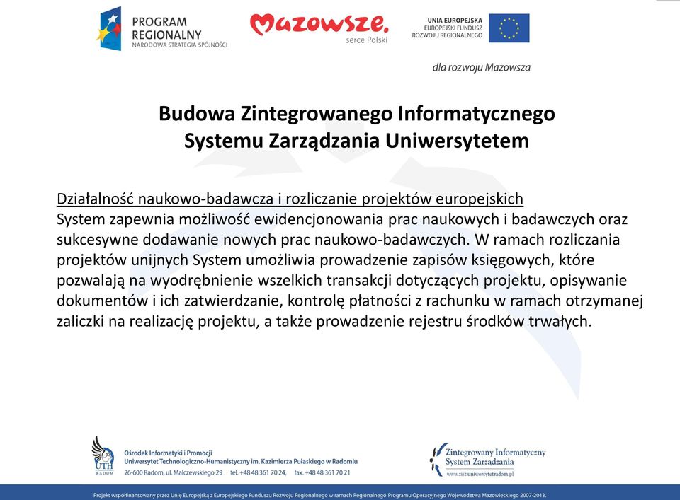 W ramach rozliczania projektów unijnych System umożliwia prowadzenie zapisów księgowych, które pozwalają na wyodrębnienie wszelkich transakcji