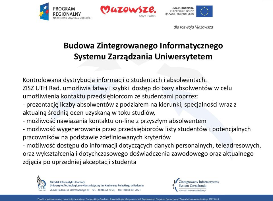 aktualną średnią ocen uzyskaną w toku studiów, - możliwość nawiązania kontaktu on-line z przyszłym absolwentem - możliwość wygenerowania przez przedsiębiorców listy studentów i potencjalnych